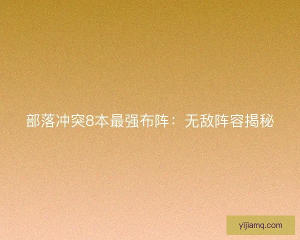 部落冲突8本最强布阵：无敌阵容揭秘