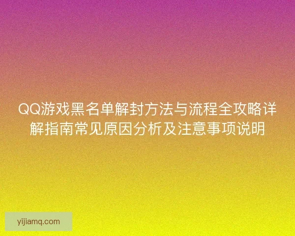 QQ游戏黑名单解封方法与流程全攻略详解指南常见原因分析及注意事项说明